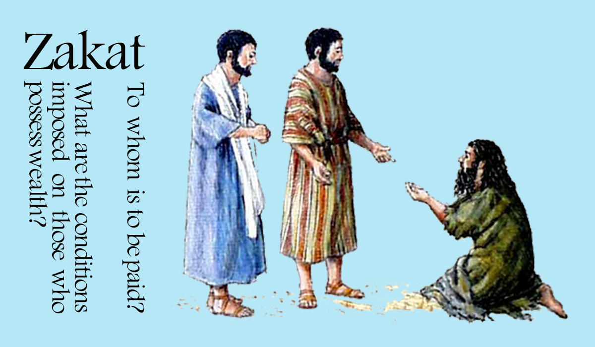 Zakat… To whom is to be paid? What are the conditions imposed on those who possess wealth?