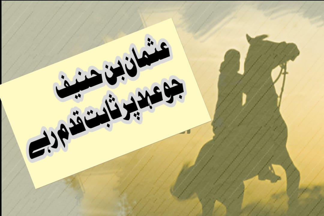 عثمان بن حنیف ۔ ۔ ۔   جوعہد پر ثابت قدم رہے