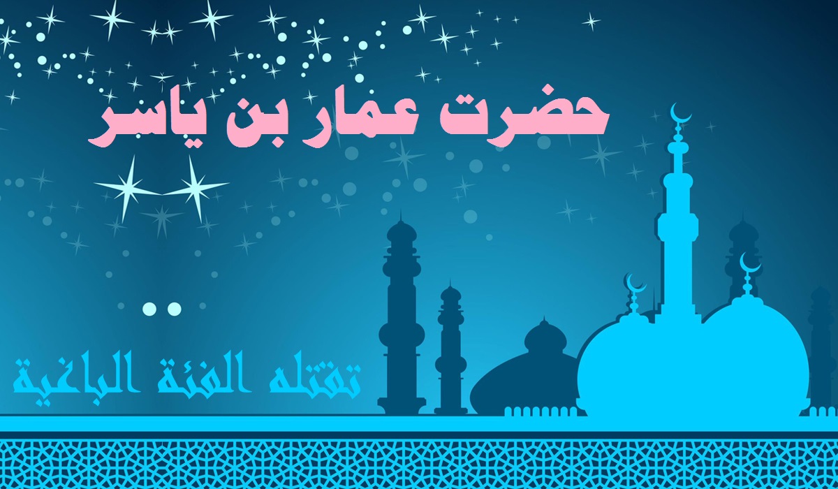 حضرت عمار بن یاسر  ؓجنہیں ایک باغی گروہ  نے شہید کیا