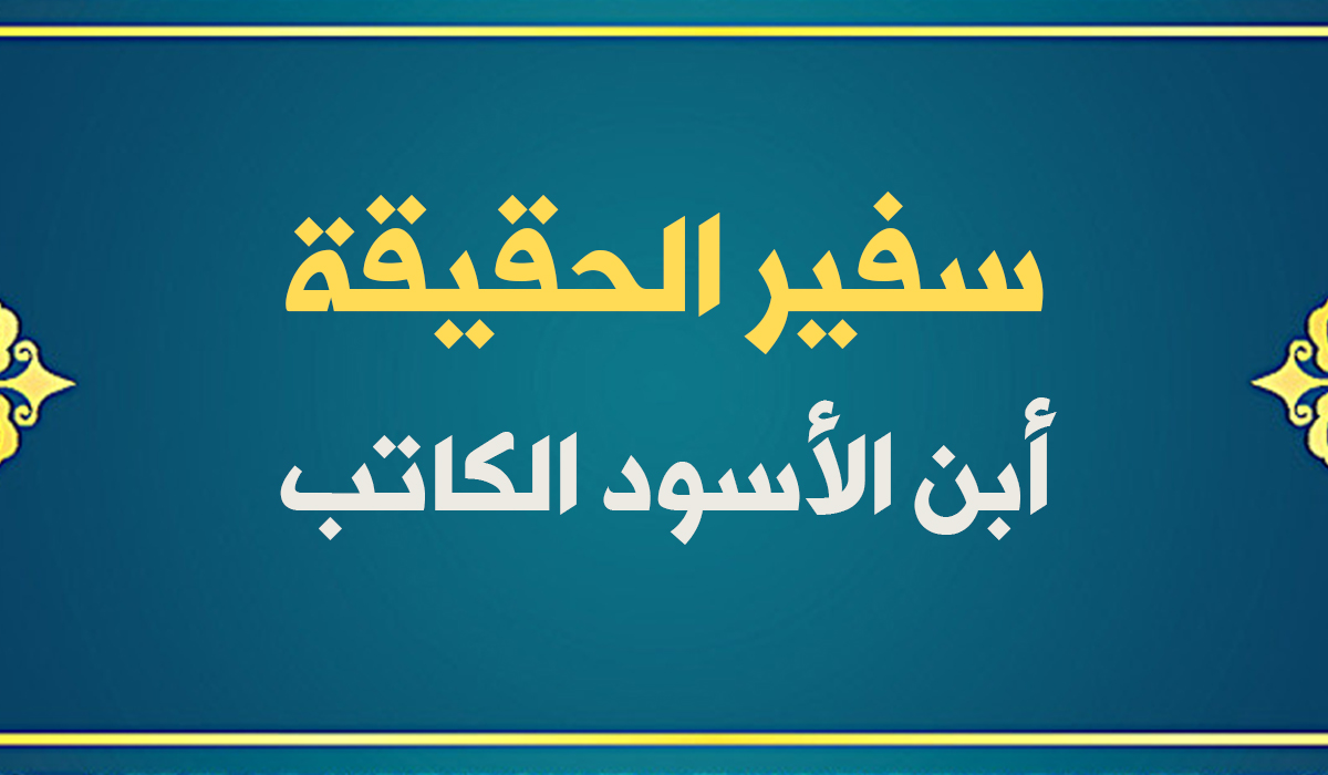 ابن الأسود الكاتب.. سفير الحقيقة