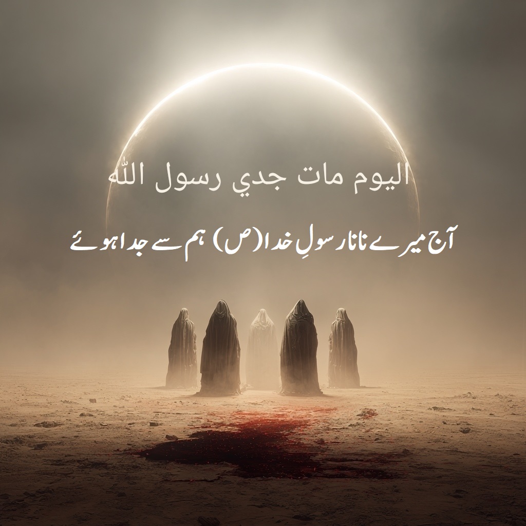 آج میرے نانا رسولِ خدا (صلی اللہ علیہ و آلہ وسلم) ہم سے جدا ہوئے