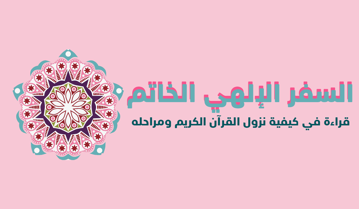 السفر الإلهي الخاتم... قراءة في كيفية نزول القرآن الكريم ومراحله