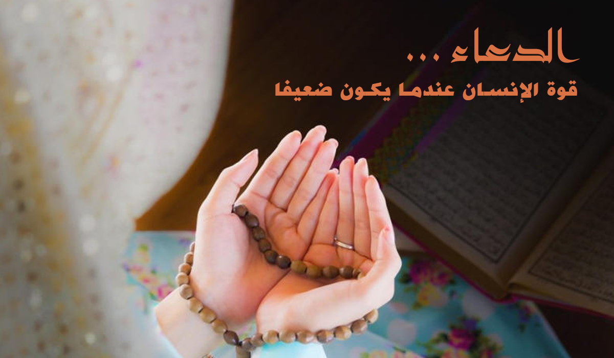 الدعاء.. قوة الإنسان عندما يكون ضعيفا