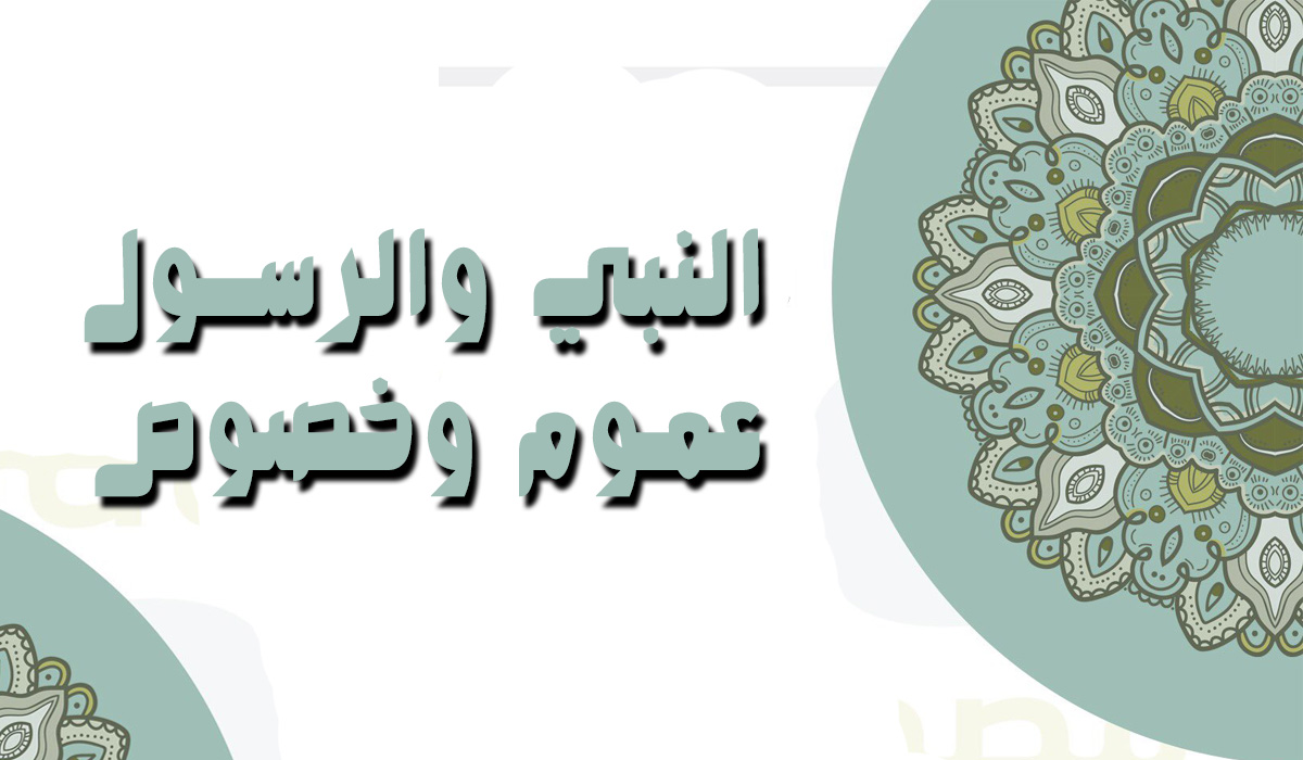 النبي والرسول.. عموم وخصوص