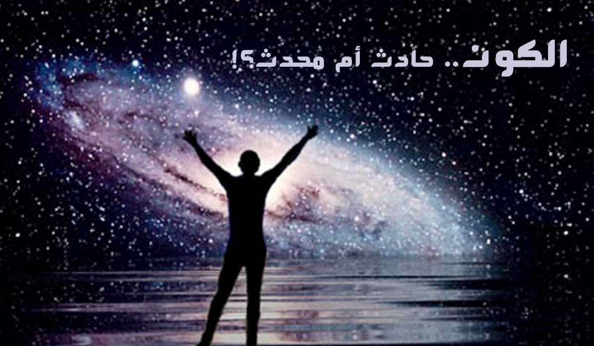 الكون.. حادث أم محدث؟!