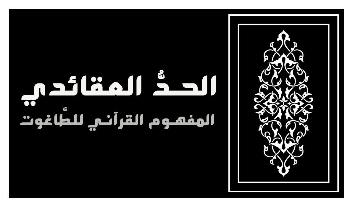 الحدُّ العقائدي ... المفهوم القرآني للطَّاغوت