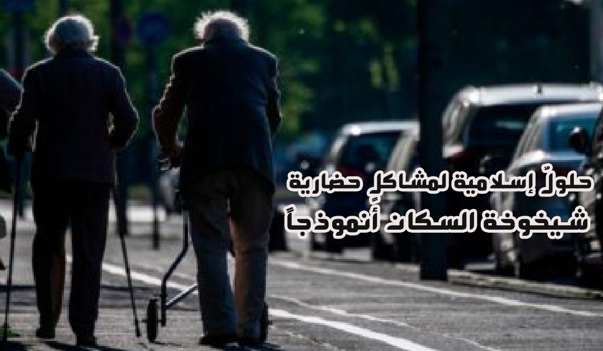 حلولٌ إسلامية لمشاكلٍ حضارية.. شيخوخة السكان أنموذجاً