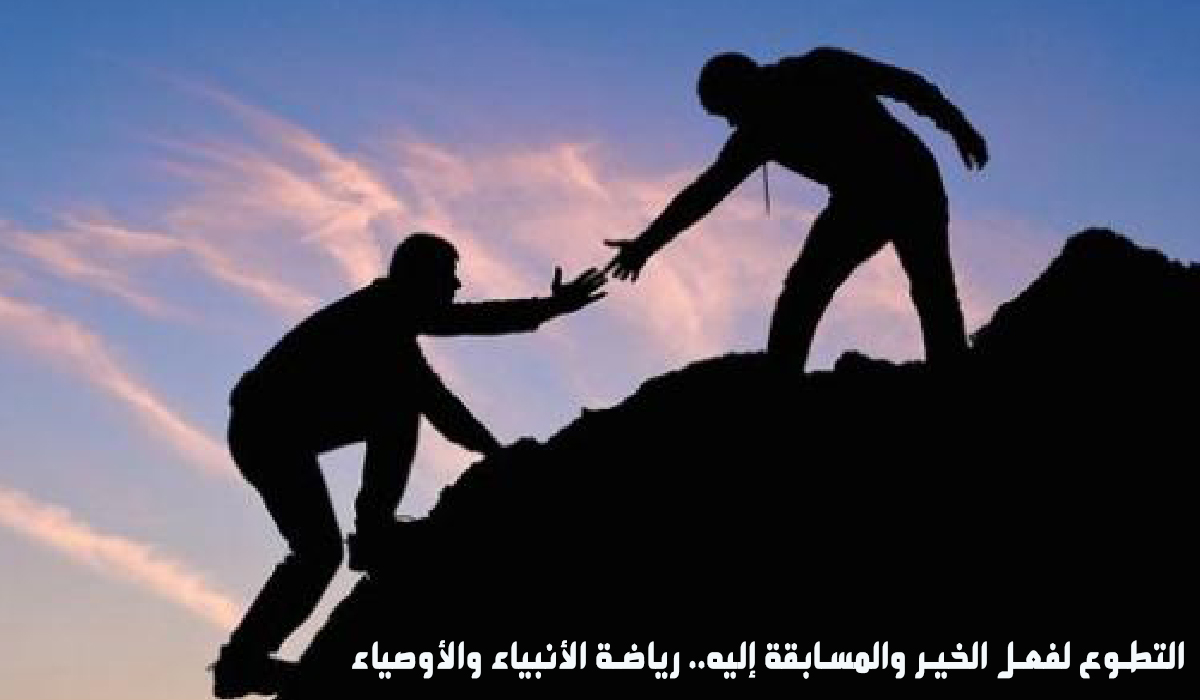 التطوع لفعل الخير والمسابقة اليه.. رياضة الأنبياء والأوصياء