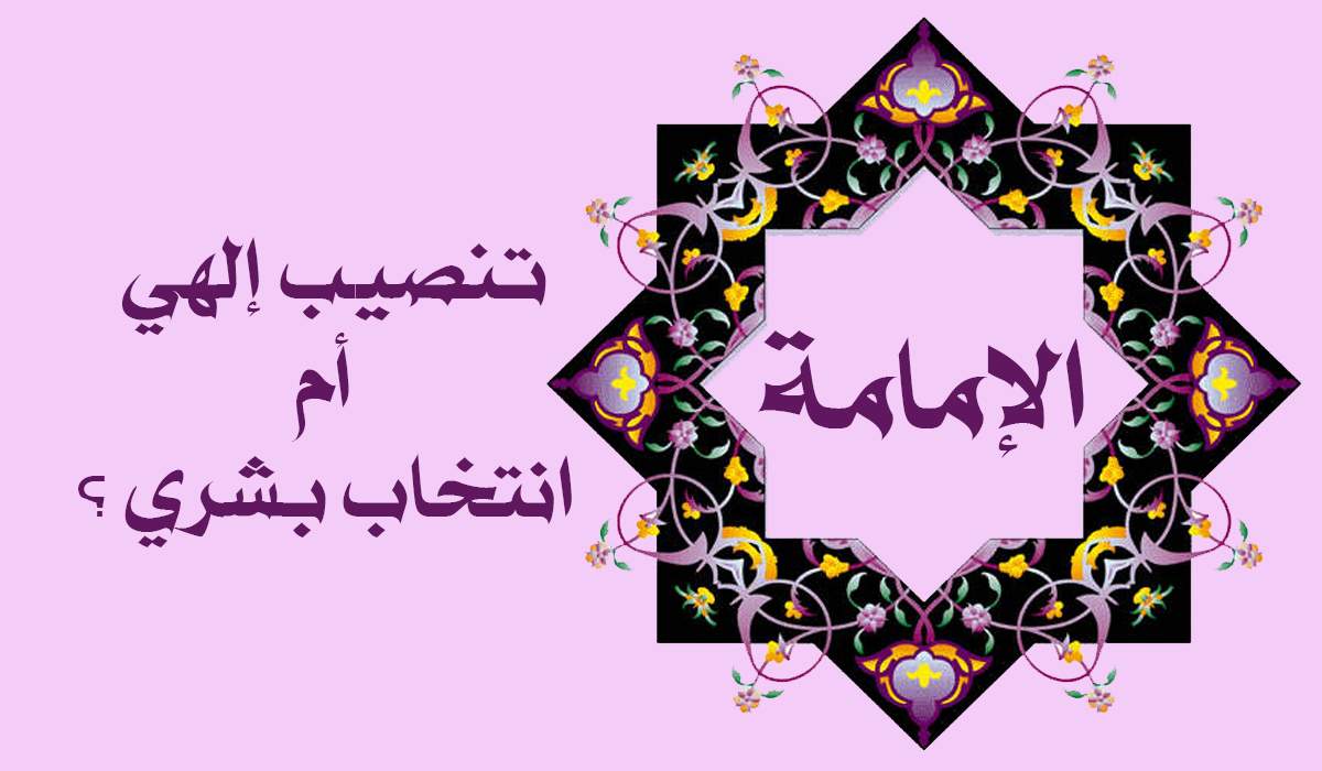 الإمامة... تنصيب إلهي أم انتخاب بشري
