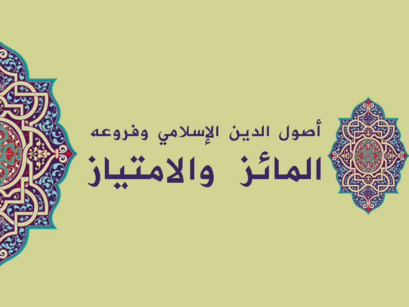 أصول الدين الإسلامي وفروعه... المائز والامتياز